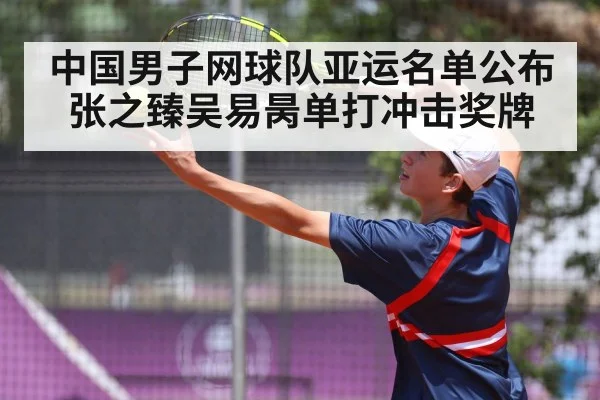 中国男子网球队亚运名单公布 张之臻吴易昺单打冲击奖牌